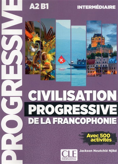 Civilisation progressive de la francophonie : A2 B1 Intermédiare : avec 500 activités