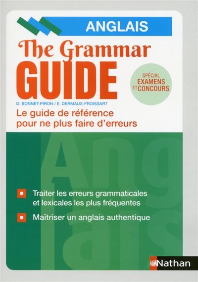 Anglais : the grammar guide: : le guide de référence pour ne plus faire d'erreurs : spécial examens et concours
