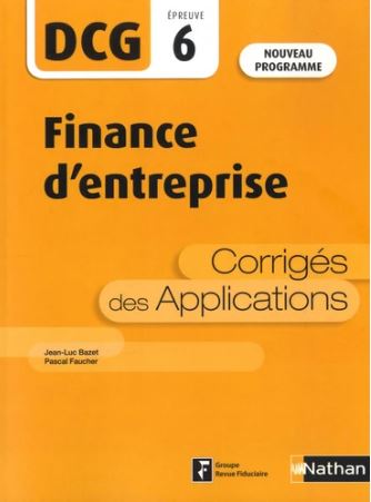DCG épreuve 6 : finance d'entreprise : corrigés des applications : nouveau programme