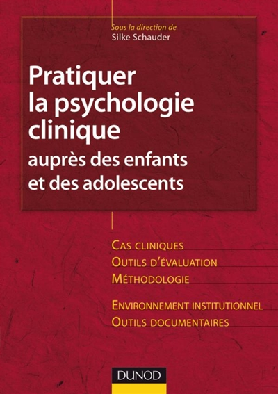 Pratiquer la psychologie clinique auprès des enfants et des adolescents : cas cliniques, outils d'évaluation, méthodologie, environnement institutionnel, outils documentaires