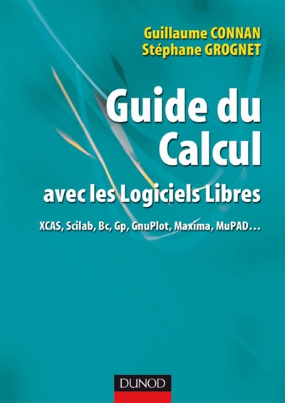 Guide du calcul avec les logiciels libres : XCAS, Scilab, Bc, Gp, GnuPlot, Maxima, MuPAD