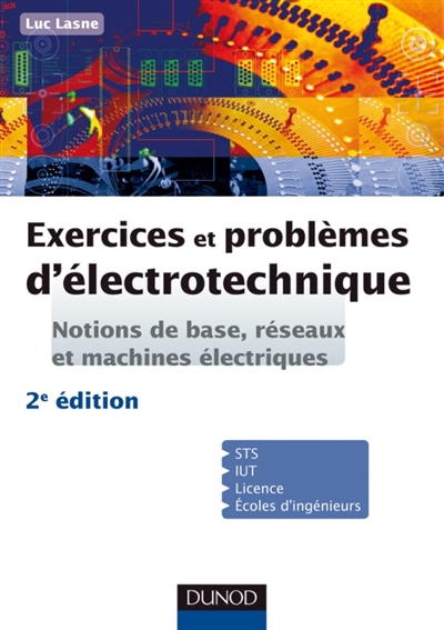Exercices et problèmes d'électrotechnique : notions de bases, réseaux et machines électriques