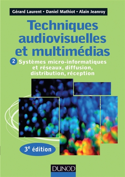 Techniques audiovisuelles et multimédias. Tome 2 , Systèmes micro-informatiques et réseaux, diffusion, distribution, réception
