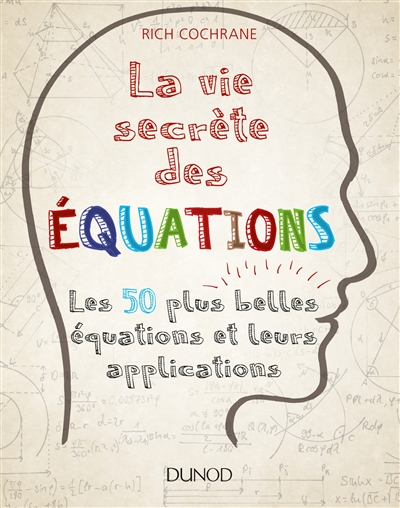 La vie secrète des équations : les 50 plus belles équations et leurs applications