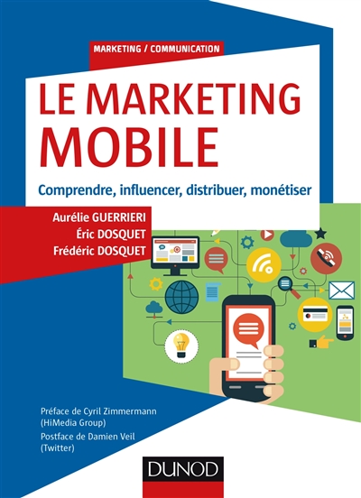 Le marketing mobile : comprendre, influencer, distribuer, monétiser