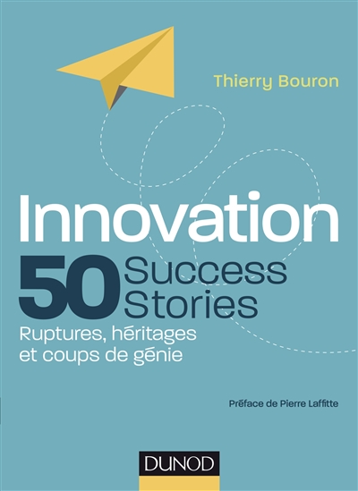 Innovation, 50 success stories : ruptures, héritages et coups de génie