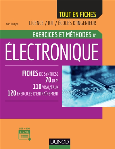 Exercices et méthodes d'électronique : fiches de synthèse, 70 QCM, 110 vrai-faux, 120 exercices d'entrainement