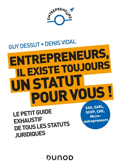 Entrepreneurs, il existe toujours un statut pour vous ! : le petit guide exhaustif de tous les statuts juridiques : SAS, SARL, SCOP, CAE, micro-entrepreneurs