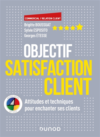Objectif satisfaction client : attitudes et les techniques pour enchanter ses clients