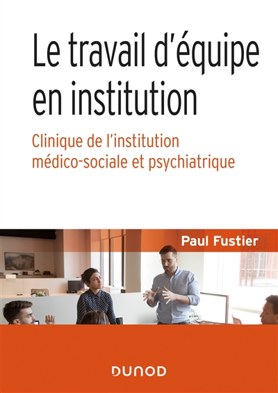 Le travail d'équipe en institution : clinique de l'institution médico-sociale et psychiatrique