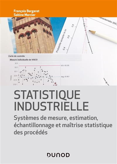 Statistique industrielle : systèmes de mesure, estimation, échantillonage et maîtrise statistique des procédés