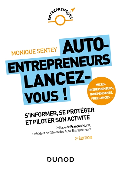 Auto-entrepreneurs, lancez-vous ! : s'informer, se protéger et piloter son activité : micro-entrepreneurs, indépendants, freelances