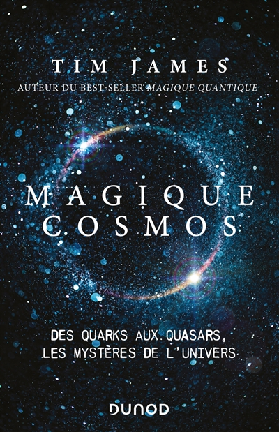 Magique cosmos : des quarks aux quasars, les secrets de l'univers