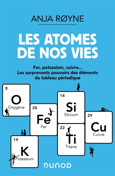 Les atomes de nos vies : Fer, Potassium, Cuivre... Les surprenants pouvoirs des éléments du tableau périodique