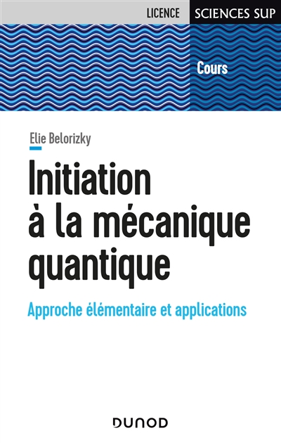 Initiation à la mécanique quantique - Approche élémentaire et applications : Approche élémentaire et applications