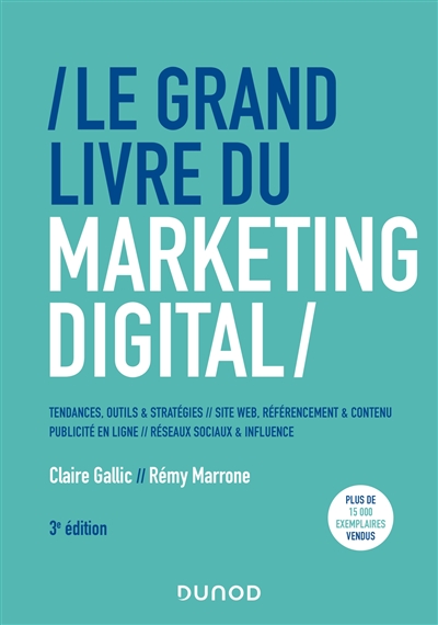Le grand livre du marketing digital : tendances, outils & stratégies : site web, référencement & contenu : publicité en ligne : réseaux sociaux & influence