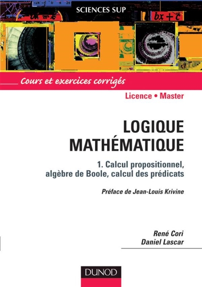 Logique mathématique. 1 , Calcul propositionnel, algèbre de Boole, calcul des prédicats : cours et exercices corrigés