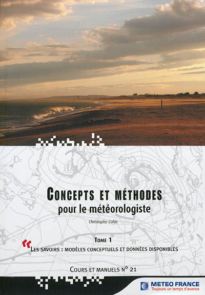 Concepts et méthodes pour le météorologiste. 1 , Les savoirs : modèles conceptuels et données disponibles