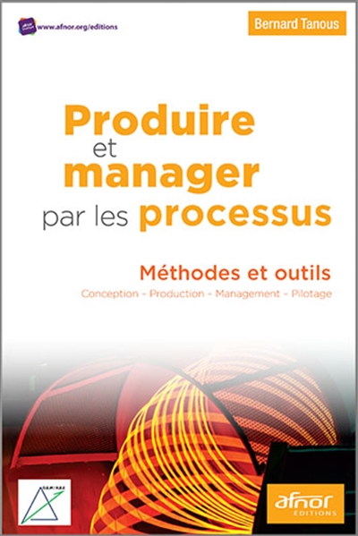 Produire et manager par les processus : méthodes et outils