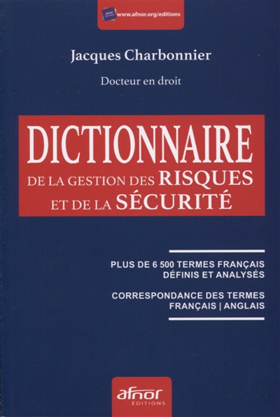 Dictionnaire de la gestion des risques et de la sécurité : plus de 6500 termes français définis et analysés, correspondance des termes français-anglais