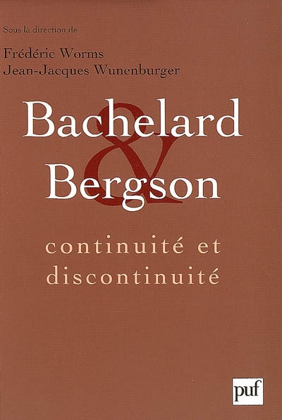 Bachelard et Bergson, continuité et discontinuité ? : actes du Colloque international de Lyon, 28-29-30 septembre 2006