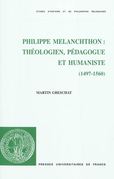 Philippe Melanchthon : théologien, pédagogue et humaniste, 1497-1560