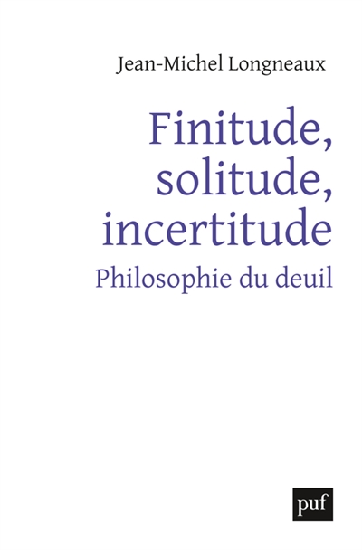 Finitude, solitude, incertitude : philosophie du deuil