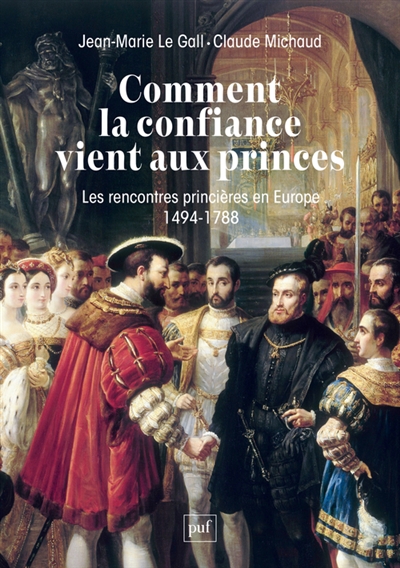 Comment la confiance vient aux princes : les rencontres princières en Europe (1494-1788)