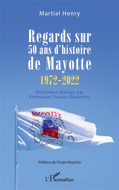 Regards sur 50 ans d'histoire de Mayotte, 1972-2022 : entretiens réalisés par Emmanuel Tusevo-Diasamvu