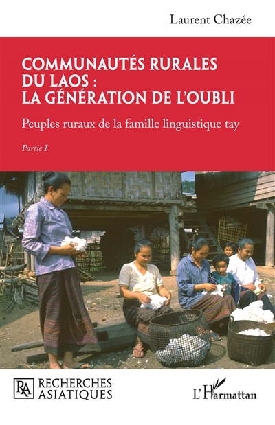 Communautés rurales du Laos : la génération de l'oubli : peuples ruraux de la famille linguistique tay. partie I