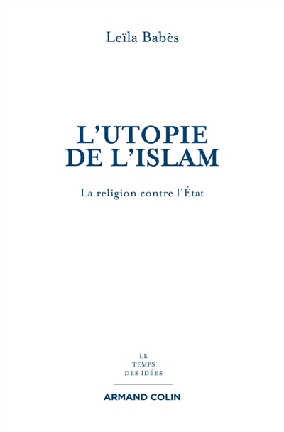L'utopie de l'islam : la religion contre l'Etat