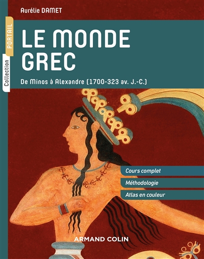 Le monde grec : de Minos à Alexandre, 1700-323 av. J.-C. : cours complet, méthodologie, atlas en couleur