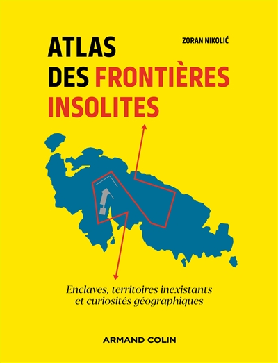Atlas des frontières insolites : enclaves, territoires inexistants et curiosités géographiques