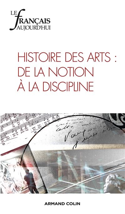 Français aujourd'hui (Le). . 182 , Histoire des arts : de la notion à la discipline