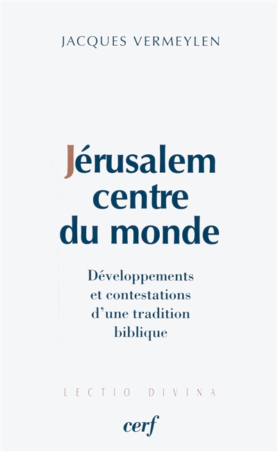 Jérusalem centre du monde : développements et contestations d'une tradition biblique