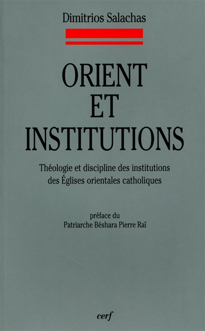 Orient et institutions : théologie et discipline des institutions des Églises orientales catholiques : selon le nouveau Codex canonum Ecclesiarum orientalium
