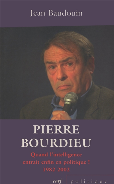 Pierre Bourdieu : quand l'intelligence entrait enfin en politique ! : 1982-2002