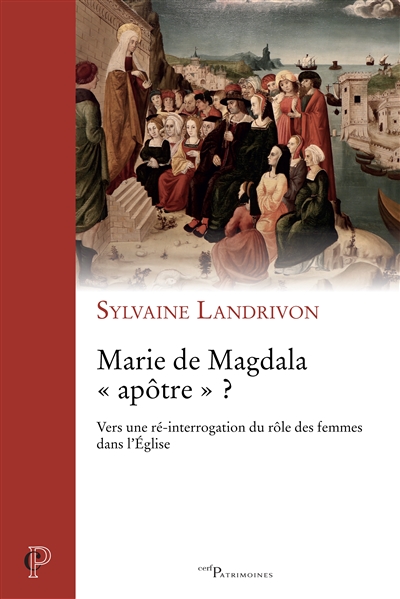 Marie de Magdala "apôtre" ? : vers une ré-interrogation du rôle des femmes dans l'Eglise