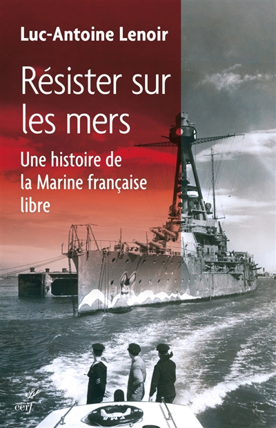 Résister sur les mers : une histoire de la Marine française libre