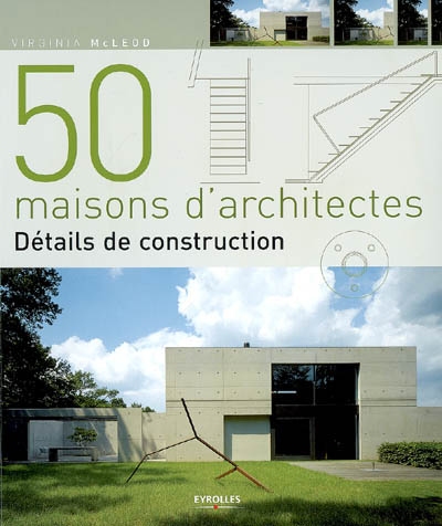 50 maisons d'architectes : détails de construction