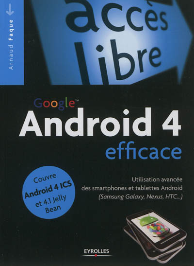 Android 4 efficace : utilisation avancée des smartphones et tablettes Android...