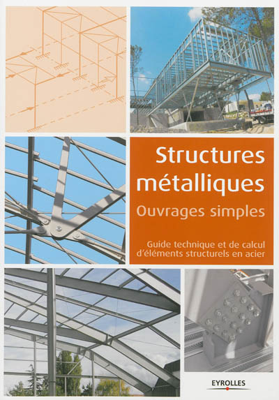 Structures métalliques : ouvrages simples : guide technique et de calcul d'éléments structurels en acier