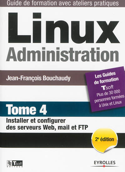 Linux administration. Tome 4 , Installer et configurer des serveurs web, mail et FTP