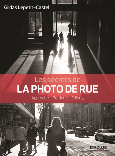 Les secrets de la photo de rue : approche, pratique, éditing