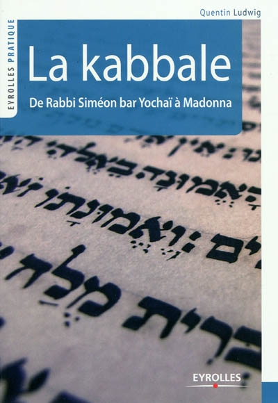 Comprendre la Kabbale : de Rabbi Siméon bar Yochaï(2e siècle) à Madonna (21e siècle)
