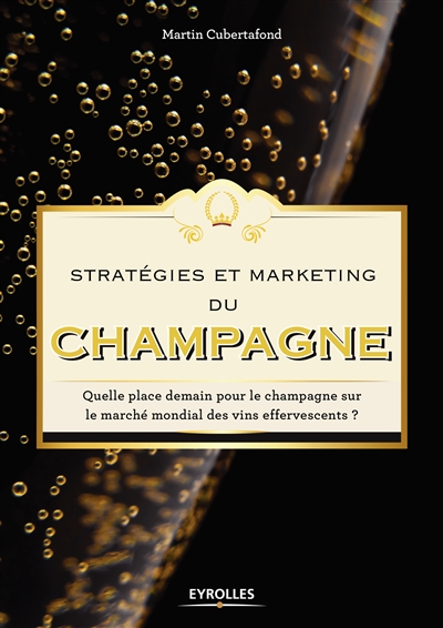 Stratégie et marketing du champagne : quelle place demain pour le champagne sur le marché mondial des vins effervescents ?