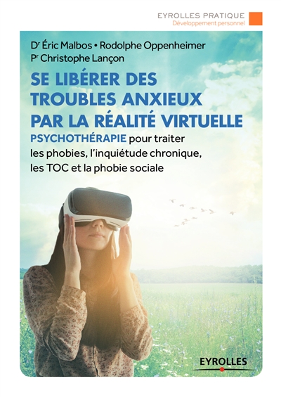 Se libérer des troubles anxieux par la réalité virtuelle : psychothérapie pour traiter les phobies, l'inquiétude chronique, les TOC et la phobie sociale