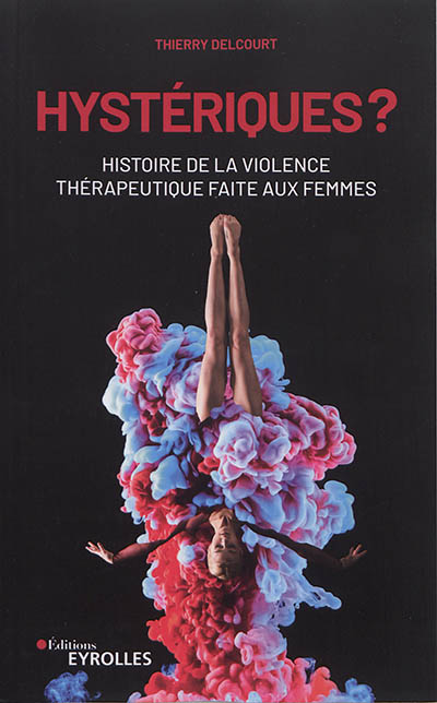 Hystériques ? : histoire de la violence thérapeutique faite aux femmes