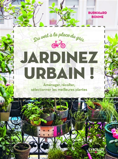 Jardiner urbain ! : du vert à la place du gris