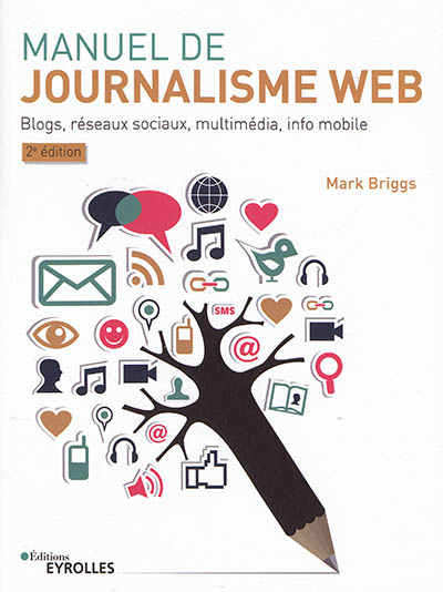 Manuel de journalisme web : blogs, réseaux sociaux, multimédia, info mobile